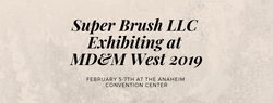 Super Brush LLC Exhibiting at MD&M West 2019